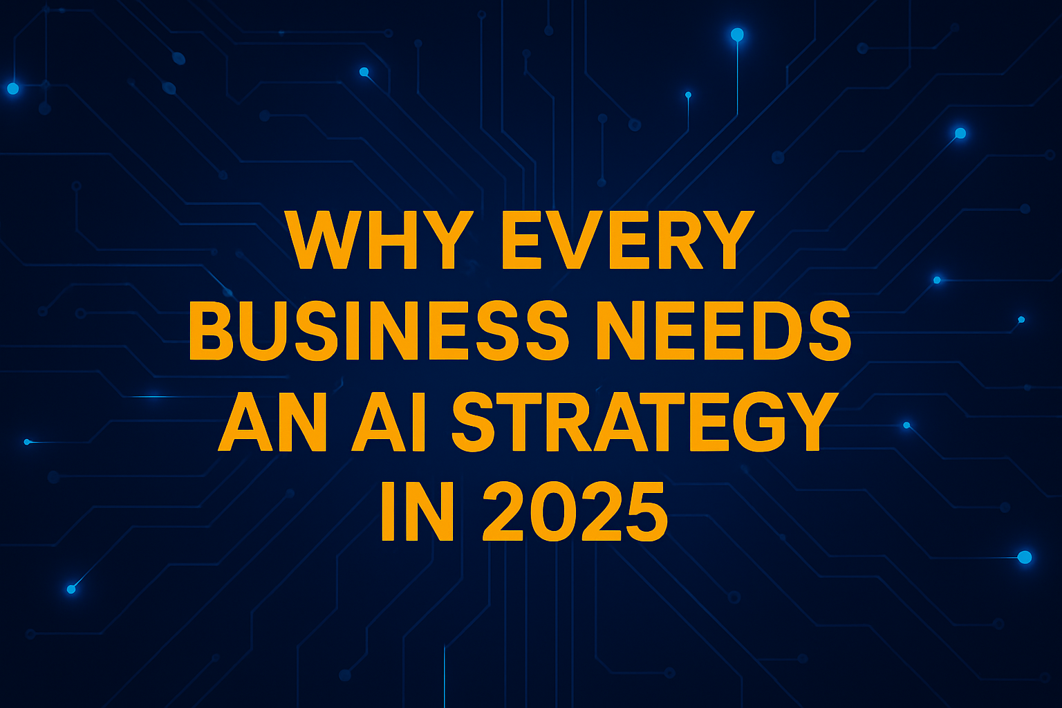 Why Every Business Needs an AI Strategy in 2025